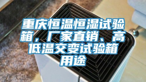重慶恒溫恒濕試驗(yàn)箱，廠家直銷、高低溫交變試驗(yàn)箱用途