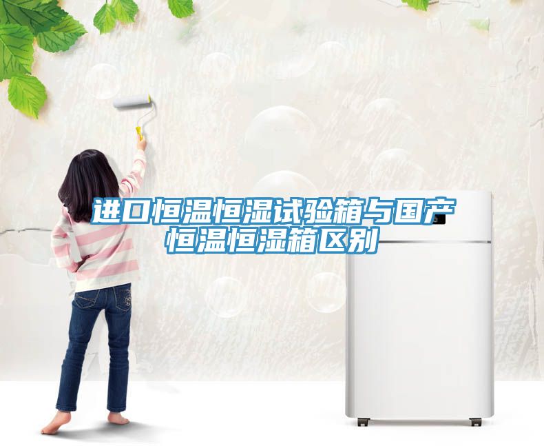 進口恒溫恒濕試驗箱與國產(chǎn)恒溫恒濕箱區(qū)別