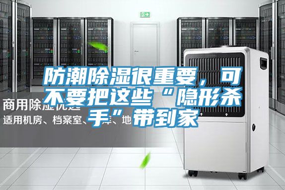 防潮除濕很重要，可不要把這些“隱形殺手”帶到家