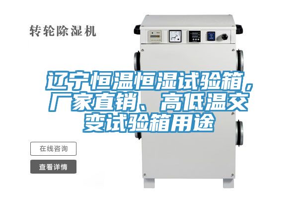 遼寧恒溫恒濕試驗箱，廠家直銷、高低溫交變試驗箱用途