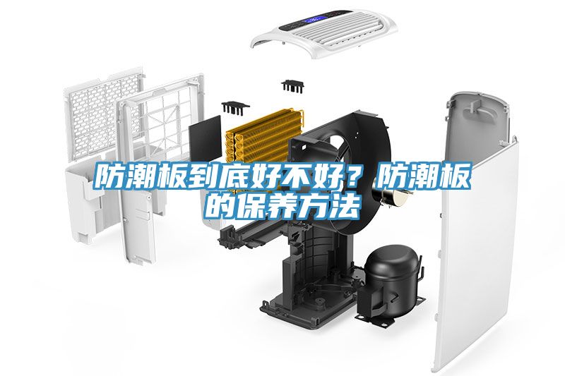 防潮板到底好不好？防潮板的保養(yǎng)方法