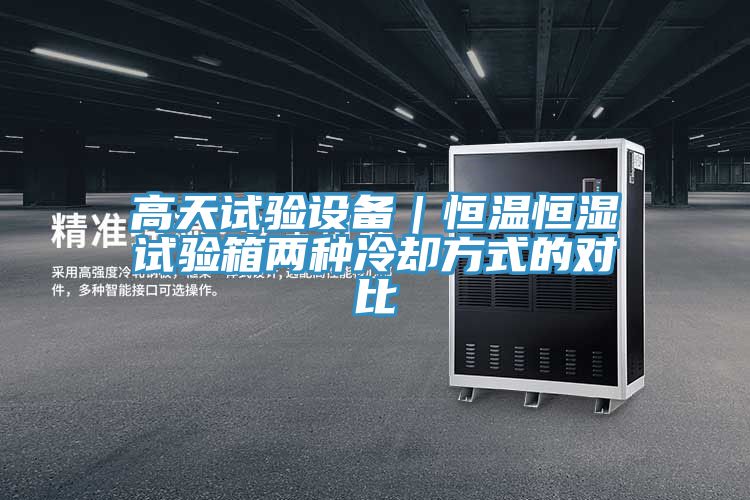 高天試驗(yàn)設(shè)備|恒溫恒濕試驗(yàn)箱兩種冷卻方式的對(duì)比