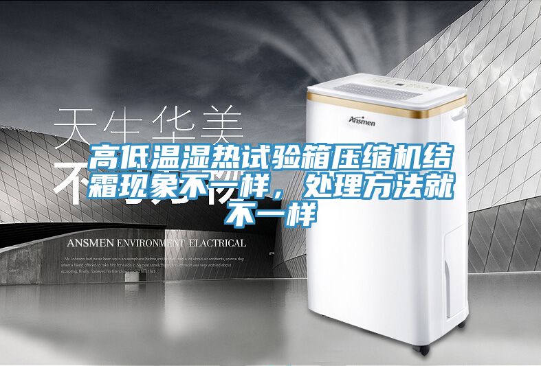 高低溫濕熱試驗(yàn)箱壓縮機(jī)結(jié)霜現(xiàn)象不一樣，處理方法就不一樣