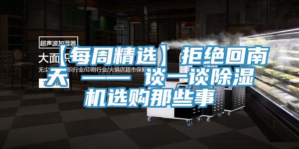 【每周精選】拒絕回南天 —— 談一談除濕機(jī)選購那些事