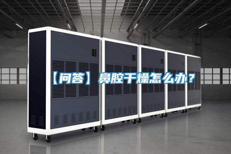 【問(wèn)答】鼻腔干燥怎么辦？