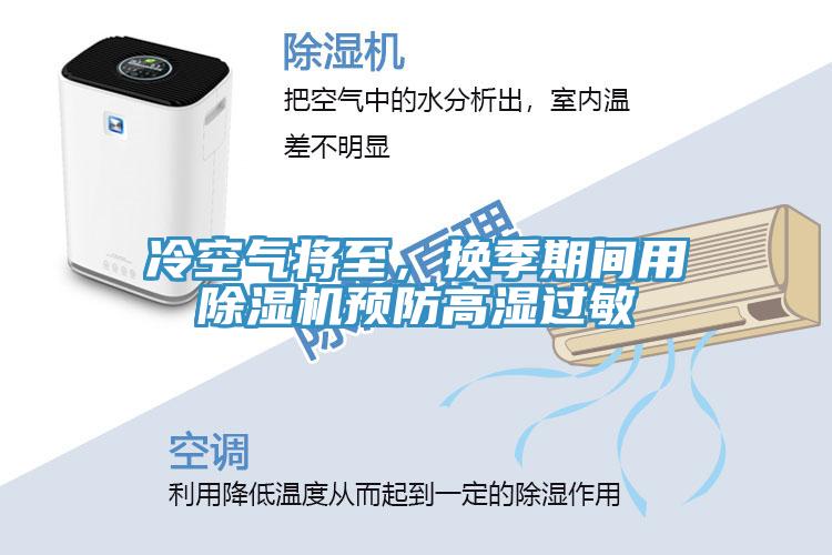 冷空氣將至，換季期間用除濕機(jī)預(yù)防高濕過敏
