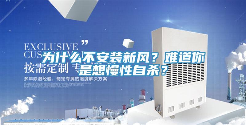 為什么不安裝新風(fēng)？難道你是想慢性自殺？