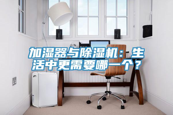 加濕器與除濕機(jī)：生活中更需要哪一個(gè)？