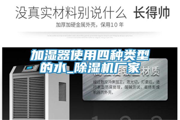 加濕器使用四種類型的水_除濕機(jī)廠家