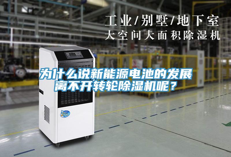 為什么說新能源電池的發(fā)展離不開轉(zhuǎn)輪除濕機(jī)呢？
