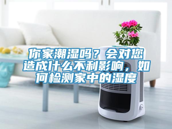 你家潮濕嗎？會對您造成什么不利影響，如何檢測家中的濕度