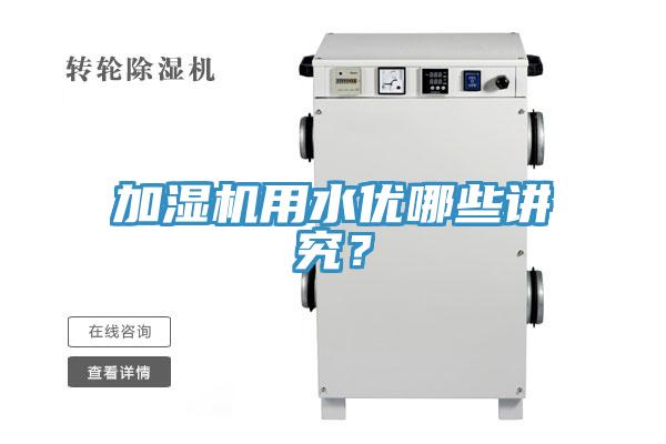 加濕機用水優(yōu)哪些講究？