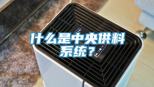 什么是中央供料系統(tǒng)？