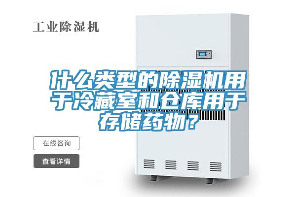什么類(lèi)型的除濕機(jī)用于冷藏室和倉(cāng)庫(kù)用于存儲(chǔ)藥物？