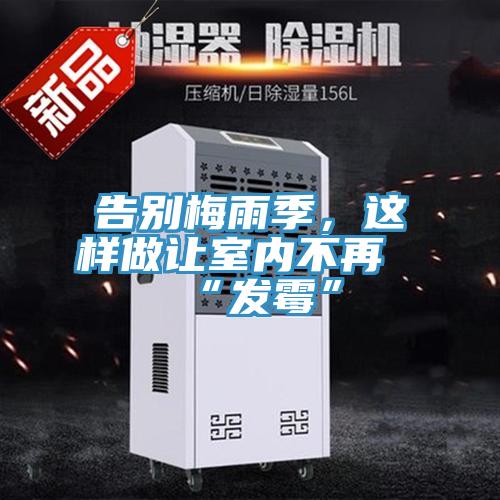 告別梅雨季，這樣做讓室內(nèi)不再“發(fā)霉”