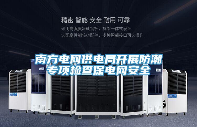 南方電網(wǎng)供電局開(kāi)展防潮專(zhuān)項(xiàng)檢查保電網(wǎng)安全