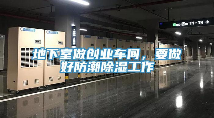 地下室做創(chuàng)業(yè)車間，要做好防潮除濕工作