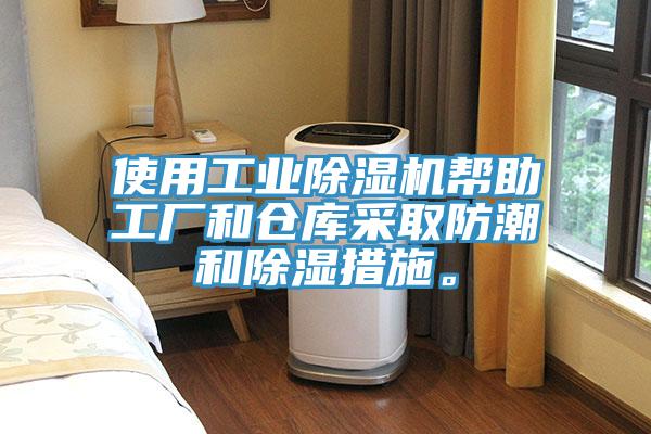 使用工業(yè)除濕機幫助工廠和倉庫采取防潮和除濕措施。