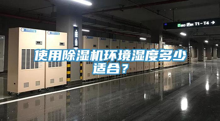 使用除濕機(jī)環(huán)境濕度多少適合？