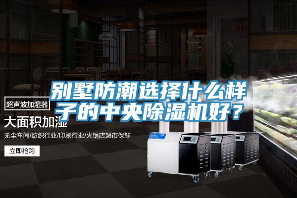 別墅防潮選擇什么樣子的中央除濕機(jī)好？