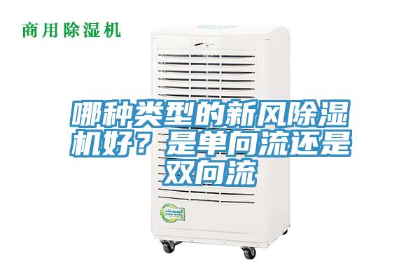 哪種類型的新風(fēng)除濕機(jī)好？是單向流還是雙向流