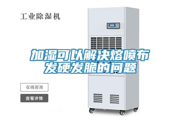 加濕可以解決熔噴布發(fā)硬發(fā)脆的問題