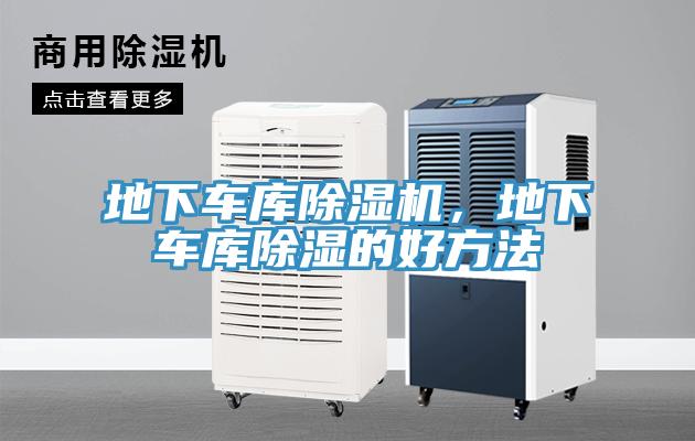 地下車(chē)庫(kù)除濕機(jī)，地下車(chē)庫(kù)除濕的好方法