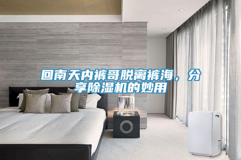 回南天內(nèi)褲哥脫離褲海，分享除濕機(jī)的妙用