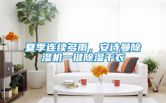 夏季連續(xù)多雨，安詩曼除濕機一鍵除濕干衣