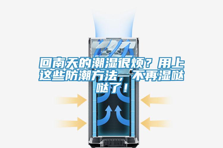 回南天的潮濕很煩？用上這些防潮方法，不再濕噠噠了！